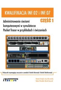 Obrazek Kwalifikacja INF.02 i INF.07 Administrowanie sieciami komputerowymi w symulatorze Packet Tracer w przykładach i ćwiczeniach Część 1 Podręcznik wspomagający nauczanie w zawodach: Technik Informatyk i Technik Teleinformatyk