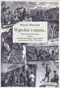 Obrazek Wyjechać z miasta... Mieszkańcy Warszawy wobec podróży, turystyki i wypoczynku na przełomie XIX i XX wieku