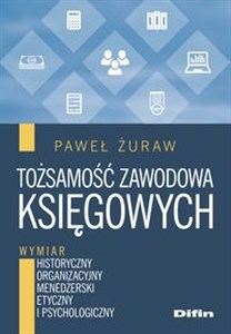 Obrazek Tożsamość zawodowa księgowych Wymiar historyczny, organizacyjny, menedżerski, etyczny i psychologiczny
