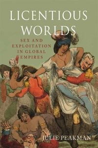 Obrazek Licentious Worlds Sex and Exploitation in Global Empires