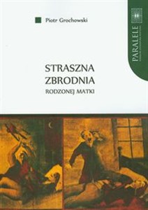 Obrazek Straszna zbrodnia rodzonej matki Polskie pieśni nowiniarskie na przełomie XIX i XX wieku