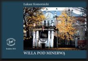 Obrazek Willa Pod Minerwą Historia domu rodziny Komornickich na krakowskich Dębnikach