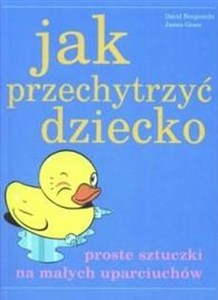 Obrazek Jak przechytrzyć dziecko Proste sztuczki na małych uparciuchów