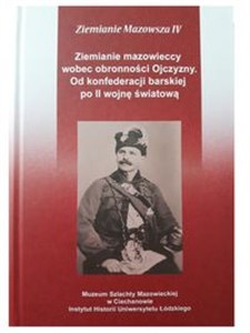 Obrazek Ziemianie mazowieccy wobec obronności Ojczyzny Od konfederacji barskiej po II wojnę światową