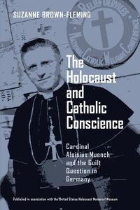 Obrazek Holocaust and Catholic Conscience, The Cardinal Aloisius Muench and the Guilt Question in Germany