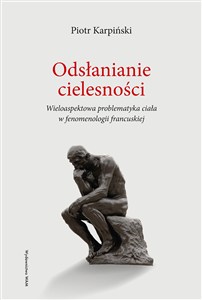 Obrazek Odsłanianie cielesności Wieloaspektowa problematyka ciała w fenomenologii francuskiej