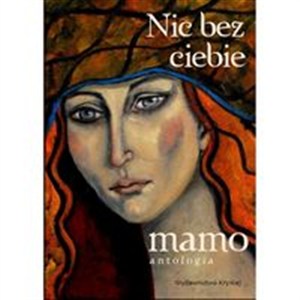 Picture of Nic bez ciebie mamo Antologia