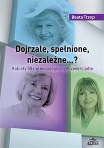 Obrazek Dojrzałe, spełnione, niezależne…? Kobiety 50+ w socjologicznym zwierciadle