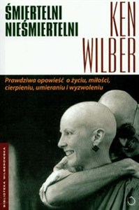 Obrazek Śmiertelni nieśmiertelni Prawdziwa opowieść o życiu, miłości, cierpieniu, umieraniu i wyzwoleniu
