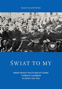 Obrazek Świat to my Aparat władzy politycznej w Tczewie i powiecie tczewskim w latach 1945–1956