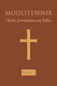 Picture of Modlitewnik Ojcze, powierzam się Tobie (oprawa mleczny brąz)