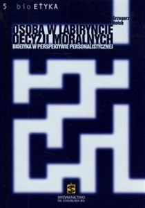 Obrazek Osoba w labiryncie decyzji moralnych Bioetyka w perspektywie personalistycznej