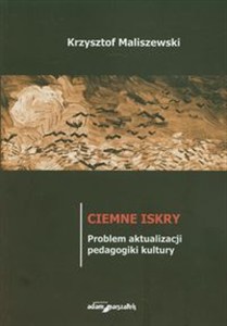 Obrazek Ciemne iskry Problem aktualizacji pedagogiki kultury