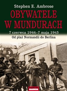 Obrazek Obywatele w mundurach 7 czerwca 1944-7 maja 1945. Od plaż Normandii do Berlina