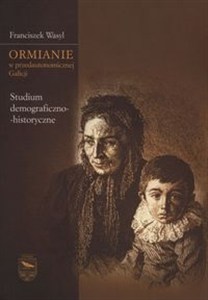 Obrazek Ormianie w przedautonomicznej Galicji Studium demograficzno-historyczne