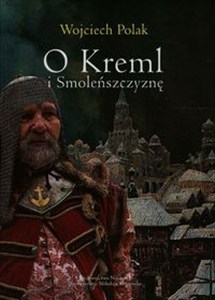 Obrazek O Kreml i Smoleńszczyznę Polityka Rzeczypospolitej wobec Moskwy w latach 1607-1612