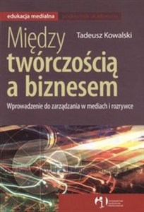 Obrazek Między twórczością a biznesem Wprowadzenie do zarządzania w mediach i rozrywce