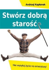 Obrazek Stwórz dobrą starość Nie wysyłaj życia na emeryturę!