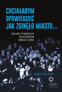 Obrazek Chciałabym opowiedzieć jak zginęło miasto... Zagłada żydowskich mieszkańców Nowego Targu