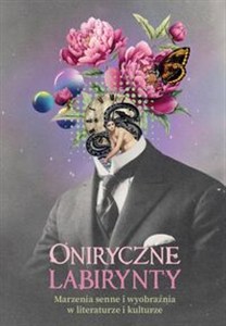 Obrazek Oniryczne labirynty Marzenia senne i wyobraźnia w literaturze i kulturze