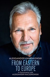 Obrazek From Eastern to Europe: President Aleksander Kwaśniewski in Conversation with Aleksander Kaczorowski