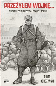 Obrazek Przeżyłem wojnę Ostatni żołnierze walczącej Polski