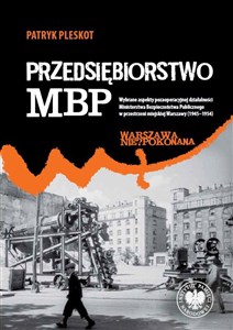 Obrazek Przedsiębiorstwo MBP Wybrane aspekty pozaoperacyjnej działalności Ministerstwa Bezpieczeństwa Publicznego w przestrzeni m