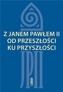 Obrazek Z Janem Pawłem II od przeszłości ku przyszłości