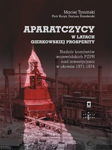 Obrazek Aparatczycy w latach gierkowskiej prosperity Nadzór komitetów wojewódzkich PZPR nad inwestycjami w okresie 1971-1974
