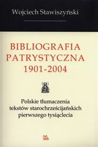 Obrazek Bibliografia Patrystyczna 1901-2004 Polskie tłumaczenia tekstów starochrześcijańskich pierwszego tysiąclecia