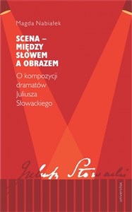 Obrazek Scena - między słowem a obrazem O kompozycji dramatów Juliusza Słowackiego