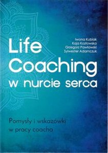 Obrazek Life Coaching w nurcie serca. Pomysły i wskazówki w pracy coacha Pomysły i wskazówki w pracy coacha