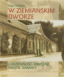 Obrazek W ziemiańskim dworze Codzienność, obyczaje, święta, zabawy