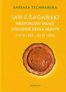 Obrazek Jan II Żagański Niespokojny książę. Sojusznik króla husyty (16.VI.1435-22.IX.1504)