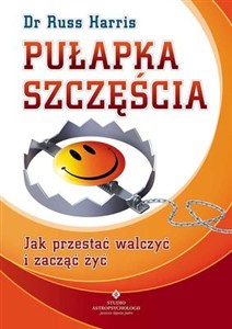 Obrazek Pułapka szczęścia Jak przestać walczyć i zacząć żyć