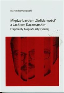 Obrazek Między bardem Solidarności a Jackiem KaczmarskIM Fragmenty biografii artystycznej