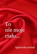 polish book : To nie moj... - Agnieszka Janiak
