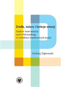 Obrazek Źródła, natura i funkcje emocji. Studium teorii impulsji Leona Petrażyckiego