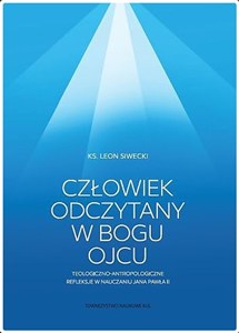 Obrazek Człowiek odczytany w Bogu Ojcu Teologiczno-antropologiczne refleksje w nauczaniu Jana Pawła II