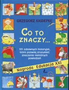 Obrazek Co to znaczy 101 zabawnych historyjek, które pozwolą zrozumieć znaczenie niektórych powiedzeń