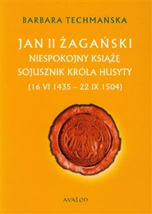 Obrazek Jan II Żagański Niespokojny książę sojusznik króla husyty (16.VI.1435-22.IX.1504)