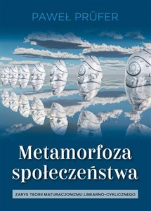 Obrazek Metamorfoza społeczeństwa Zarys teorii maturacjonizmu linearno-cyklicznego