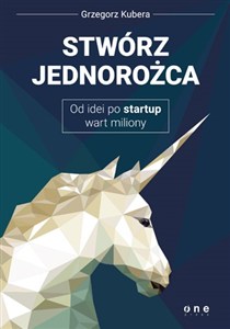 Picture of Stwórz jednorożca Od idei po startup wart miliony