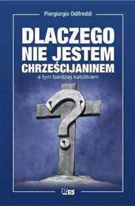 Obrazek Dlaczego nie mogę być chrześcijaninem a tym bardziej katolikiem