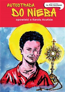 Obrazek Autostrada do nieba. Opowieść o Karolu Acutisie Opowieść o Karolu Acutisie