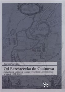 Picture of Od Beresteczka do Cudnowa Działalność wojskowa Jerzego Sebastiana Lubomirskiego w latach 1651-1660
