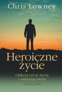 Obrazek Heroiczne życie Odkryj cel w życiu i zmieniaj świat