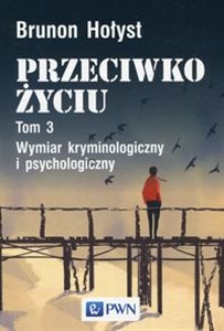 Obrazek Przeciwko życiu Tom 3 Wymiar kryminologiczny i psychologiczny