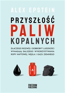 Obrazek Przyszłość paliw kopalnych Dlaczego rozwój i dobrobyt ludzkości wymagają dlaszego wykorzystywania ropy naftowej, węgla i gazu z