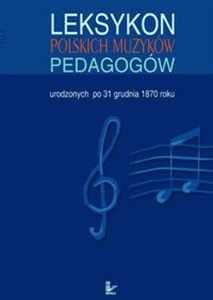 Obrazek Leksykon polskich muzyków pedagogów urodzonych po 31 grudnia 1870 roku